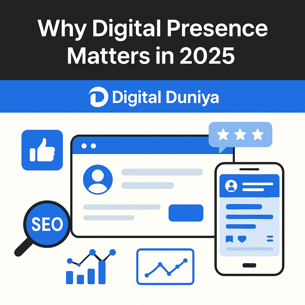 Why Digital Presence Matters in 2025 – Digital Duniya Perspective